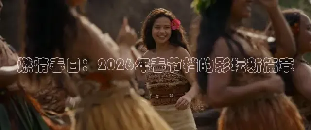 燃情春日：2026年春节档的影坛新篇章
